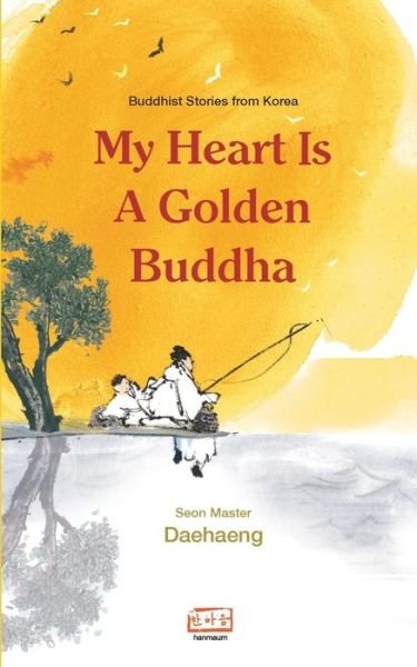Cover for Seon Master Daehaeng · My Heart is a Golden Buddha: Buddhist Stories from Korea (Paperback Book) (2013)