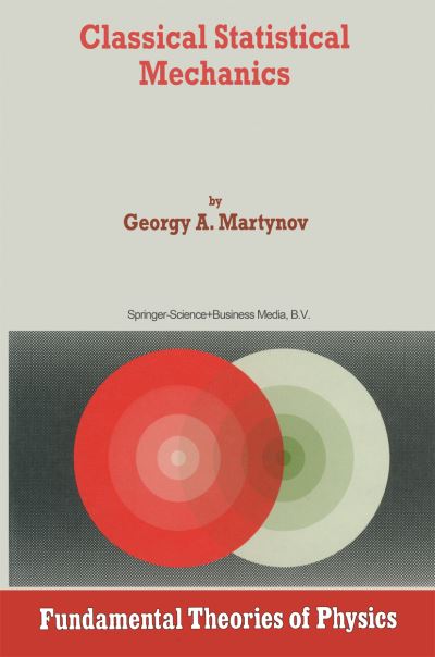 Classical Statistical Mechanics - Fundamental Theories of Physics - G.A. Martynov - Books - Springer - 9789048149278 - September 22, 2011