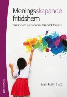 Meningsskapande fritidshem : studio som arena för multimodalt lärande - Rohlin Malin - Bücher - Studentlitteratur - 9789144083278 - 2. August 2013