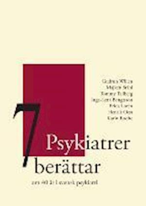 Cover for Gudrun Willén, Majken Ståhl, Tommy Tallberg, Inga-Lena Bengtsson, Frida Lorén, Henrik Oest, Karin Rodhe · 7 Psykiatrer berättar : om 40 år i svensk psykiatri (Hardcover Book) (2013)