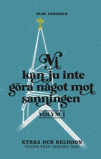 Cover for Olof Edsinger · Vi kan ju inte göra något mot sanningen. Volym 1, Kyrka och religion : texter från världen idag (Paperback Book) (2021)