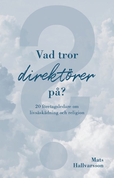 Cover for Mats Hallvarsson · Vad tror direktörer på:20 företagsledare om livsåskådning och religion (Book) (2021)