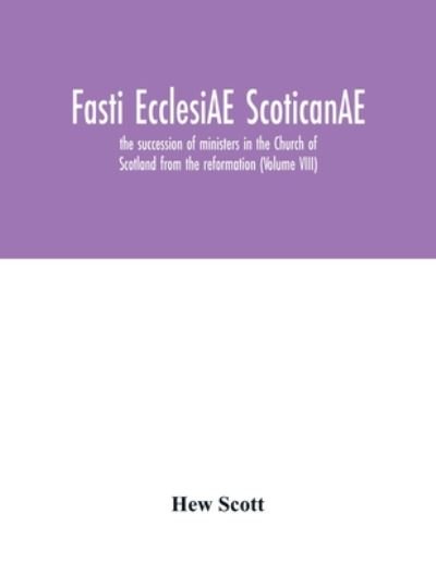 Cover for Hew Scott · Fasti ecclesiAE scoticanAE; the succession of ministers in the Church of Scotland from the reformation (Volume VIII) (Pocketbok) (2020)