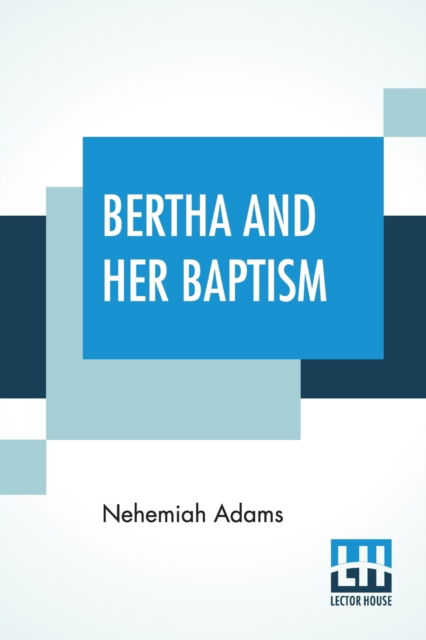 Bertha And Her Baptism - Nehemiah Adams - Livros - Lector House - 9789356141278 - 9 de março de 2022