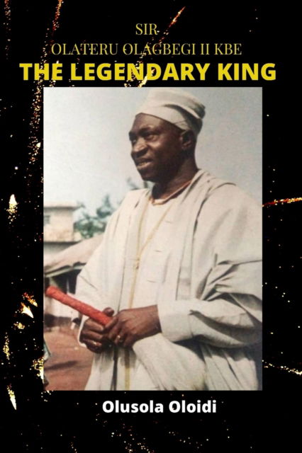 Cover for Olusola Oloidi · Sir OLATERU OLAGBEGI KBE - The Legendary King (Paperback Book) (2021)