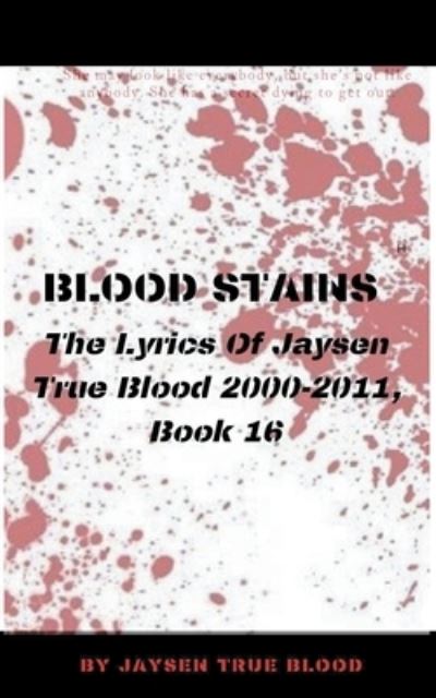 Cover for Blood Jaysen True Blood · Blood Stains: The Lyrics Of Jaysen True Blood 2000-2011, Book 16 (Paperback Book) (2020)