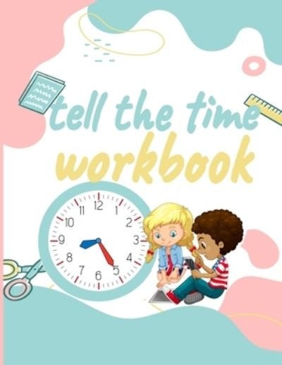 Cover for Belle · Tell the Time Workbook: Jumbo Activity Workbook with 30 Unique and different Exercices to Learn how to Tell the Time for ( Kids Ages 7 and Up/ early Teenagers /ESL Students and Teachers ) suitable for home schooling and school (analog, digital clock) (Paperback Book) (2022)