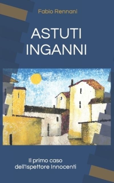 Cover for Fabio Rennani · Astuti Inganni: Il primo caso dell'Ispettore Innocenti - Le Indagini Dell'ispettore Innocenti (Paperback Book) (2021)