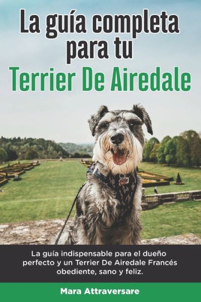 Cover for Mara Attraversare · La Guia Completa Para Tu Terrier De Airedale: La guia indispensable para el dueno perfecto y un Terrier De Airedale obediente, sano y feliz. (Paperback Book) (2021)