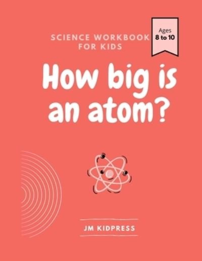 Cover for Jm Kidpress · How Big is an Atom?: Science Workbook for Kids (Paperback Book) (2021)