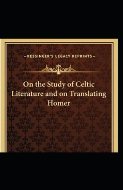 On the Study of Celtic Literature: Illustrated Edition - Matthew Arnold - Książki - Independently Published - 9798546999278 - 31 lipca 2021