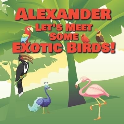 Cover for Chilkibo Publishing · Alexander Let's Meet Some Exotic Birds! (Pocketbok) (2020)