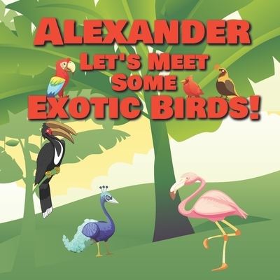 Cover for Chilkibo Publishing · Alexander Let's Meet Some Exotic Birds! (Paperback Bog) (2020)