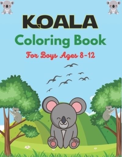 KOALA Coloring Book For Boys Ages 8-12 - Nugahana Ktn - Książki - Independently Published - 9798571582278 - 25 listopada 2020