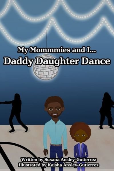 Cover for Susana Ansley-Gutierrez · My Mommies and I ... Daddy Daughter Dance (Paperback Book) (2020)