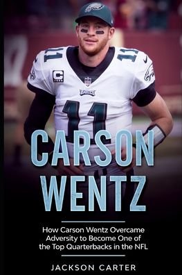 Cover for Jackson Carter · Carson Wentz: How Carson Wentz Overcame Adversity to Become One of the Top Quarterbacks in the NFL (Taschenbuch) (2020)