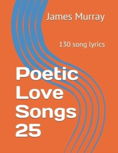 Cover for James Murray · Poetic Love Songs 25: 130 song lyrics - Poetic Love Songs (Pocketbok) (2020)