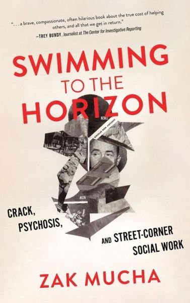 Cover for Zak Mucha · Swimming to the Horizon: Crack, Psychosis, and Street-Corner Social Work (Gebundenes Buch) (2024)