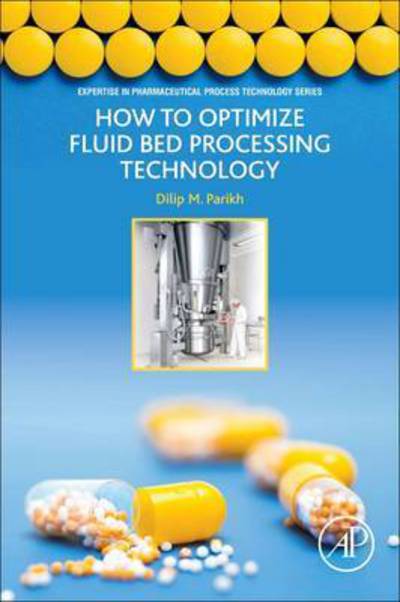 How to Optimize Fluid Bed Processing Technology: Part of the Expertise in Pharmaceutical Process Technology Series - Expertise in Pharmaceutical Process Technology - Parikh, Dilip (DPharma Group Inc, Maryland, USA) - Bücher - Elsevier Science Publishing Co Inc - 9780128047279 - 6. April 2017