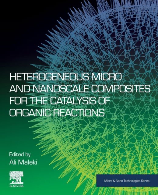 Cover for Ali Maleki · Heterogeneous Micro and Nanoscale Composites for the Catalysis of Organic Reactions - Micro &amp; Nano Technologies (Paperback Book) (2021)