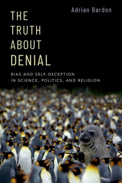 Cover for Bardon, Adrian (Professor of Philosophy, Professor of Philosophy, Wake Forest University) · The Truth About Denial: Bias and Self-Deception in Science, Politics, and Religion (Paperback Book) (2019)