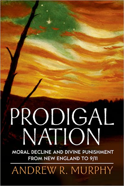 Cover for Murphy, Andrew R. (Associate Professor of Political Science, Associate Professor of Political Science, Rutgers University) · Prodigal Nation: Moral Decline and Divine Punishment from New England to 9/11 (Paperback Book) (2010)