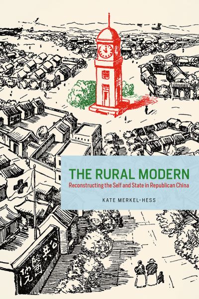 Cover for Kate Merkel-Hess · The Rural Modern: Reconstructing the Self and State in Republican China (Hardcover Book) (2016)