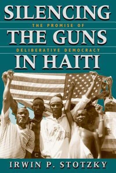 Cover for Irwin P. Stotzky · Silencing the Guns in Haiti: The Promise of Deliberative Democracy (Paperback Bog) [New edition] (1999)