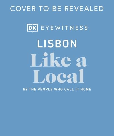Cover for DK Eyewitness · Lisbon Like a Local: By the People Who Call It Home - Local Travel Guide (Gebundenes Buch) (2022)