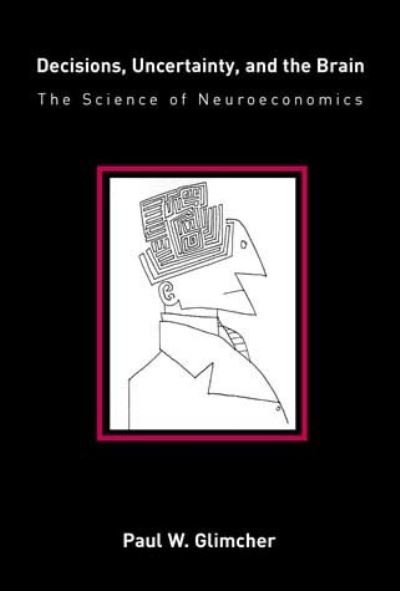 Cover for Glimcher, Paul W. (New York University) · Decisions, Uncertainty, and the Brain: The Science of Neuroeconomics - Decisions, Uncertainty, and the Brain (Pocketbok) (2004)