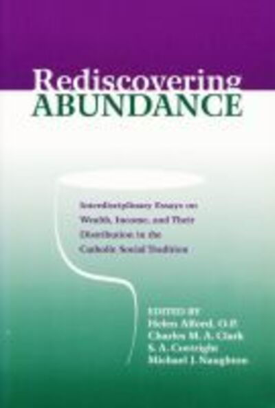 Cover for Rediscovering Abundance: Interdisciplinary Essays on Wealth, Income, and Their Distribution in the Catholic Social Tradition - Catholic Social Tradition (Paperback Book) (2005)