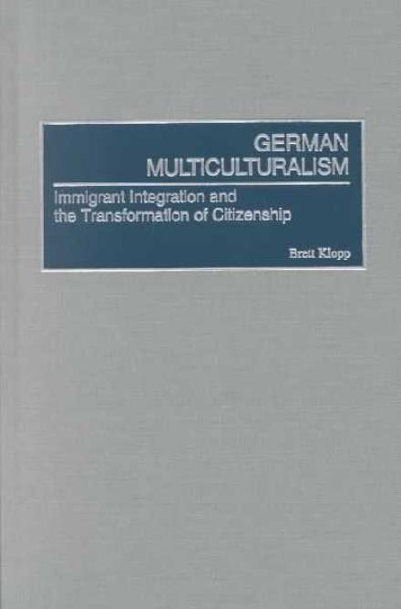 Cover for Brett Klopp · German Multiculturalism: Immigrant Integration and the Transformation of Citizenship (Hardcover Book) (2002)