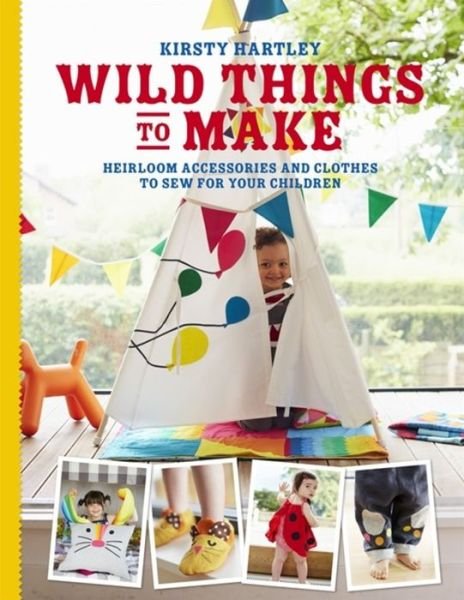 Cover for Kirsty Hartley · Wild Things to Make: More Heirloom Clothes and Accessories to Sew for Your Children (Gebundenes Buch) (2016)