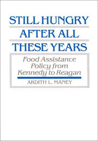 Cover for Ardith Maney · Still Hungry After All These Years: Food Assistance Policy from Kennedy to Reagan (Hardcover Book) [1st Edition, edition] (1989)