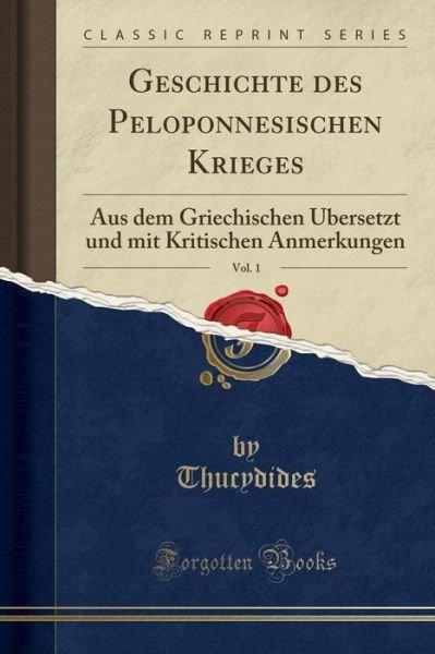 Cover for Thucydides Thucydides · Geschichte Des Peloponnesischen Krieges, Vol. 1: Aus Dem Griechischen UEbersetzt Und Mit Kritischen Anmerkungen (Classic Reprint) (Paperback Bog) (2018)