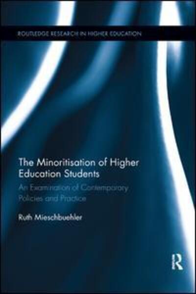 Cover for Mieschbuehler, Ruth (University of Derby, UK) · The Minoritisation of Higher Education Students: An Examination of Contemporary Policies and Practice - Routledge Research in Higher Education (Paperback Book) (2019)