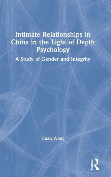Intimate Relationships in China in the Light of Depth Psychology: A Study of Gender and Integrity - Huan Wang - Książki - Taylor & Francis Ltd - 9780367369279 - 22 kwietnia 2020
