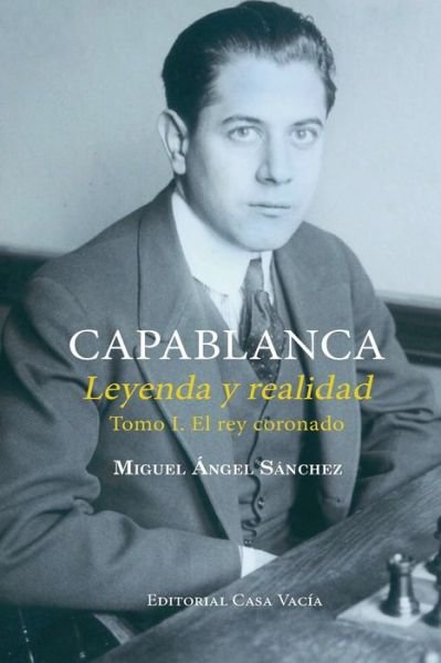Miguel Angel Sánchez · Capablanca. Leyenda y realidad Tomo I (Pocketbok) (2024)