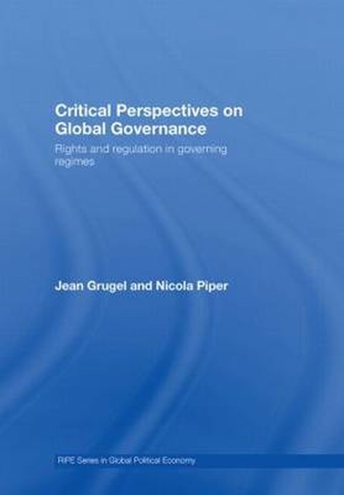 Cover for Grugel, Jean (University of Sheffield) · Critical Perspectives on Global Governance: Rights and Regulation in Governing Regimes - RIPE Series in Global Political Economy (Hardcover Book) (2007)