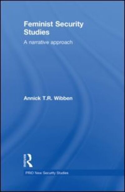 Cover for Wibben, Annick T. R. (University of San Francisco, USA) · Feminist Security Studies: A Narrative Approach - PRIO New Security Studies (Inbunden Bok) (2010)