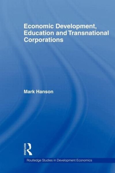 Economic Development, Education and Transnational Corporations - Routledge Studies in Development Economics - Mark Hanson - Boeken - Taylor & Francis Ltd - 9780415668279 - 10 mei 2011