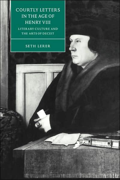 Cover for Lerer, Seth (Stanford University, California) · Courtly Letters in the Age of Henry VIII: Literary Culture and the Arts of Deceit - Cambridge Studies in Renaissance Literature and Culture (Paperback Book) (2006)