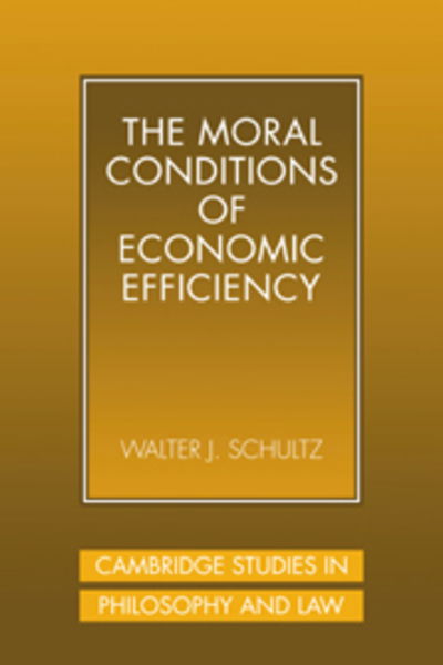 Cover for Schultz, Walter J., PhD (Cedarville University, Ohio) · The Moral Conditions of Economic Efficiency - Cambridge Studies in Philosophy and Law (Paperback Book) (2008)