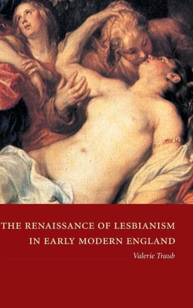 Cover for Traub, Valerie (University of Michigan, Ann Arbor) · The Renaissance of Lesbianism in Early Modern England - Cambridge Studies in Renaissance Literature and Culture (Hardcover bog) (2002)