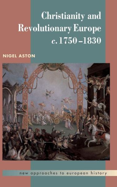 Cover for Aston, Nigel (University of Leicester) · Christianity and Revolutionary Europe, 1750–1830 - New Approaches to European History (Hardcover Book) (2003)