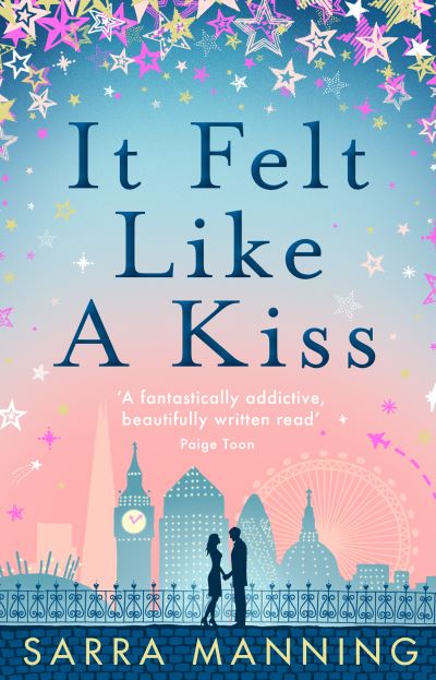 Cover for Sarra Manning · It Felt Like a Kiss: A heart-warming and uplifting romance that will sweep you off your feet (Paperback Book) (2014)