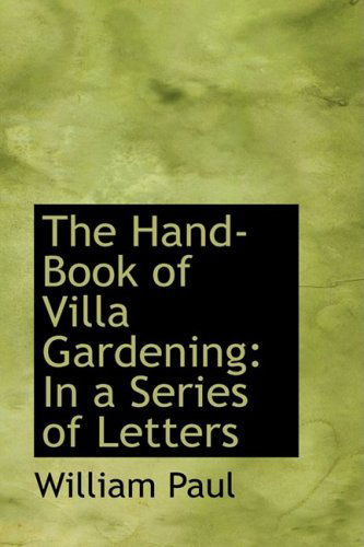 The Hand-book of Villa Gardening: in a Series of Letters - William Paul - Books - BiblioLife - 9780554578279 - August 14, 2008