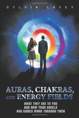 Cover for Sylvia Lavey · Auras, Chakras, and Energy Fields: What They Are To You and How Your Angels and Guides Work Through Them (Paperback Book) (2007)