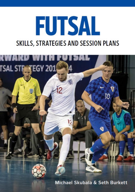 Cover for Michael Skubala · Futsal: Skills, Strategies and Session Plans - Technical Drills for Competitive Training (Paperback Book) (2023)