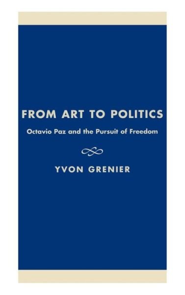 Cover for Yvon Grenier · From Art to Politics: Octavio Paz and the Pursuit of Freedom - Culture and Politics Series (Gebundenes Buch) (2001)
